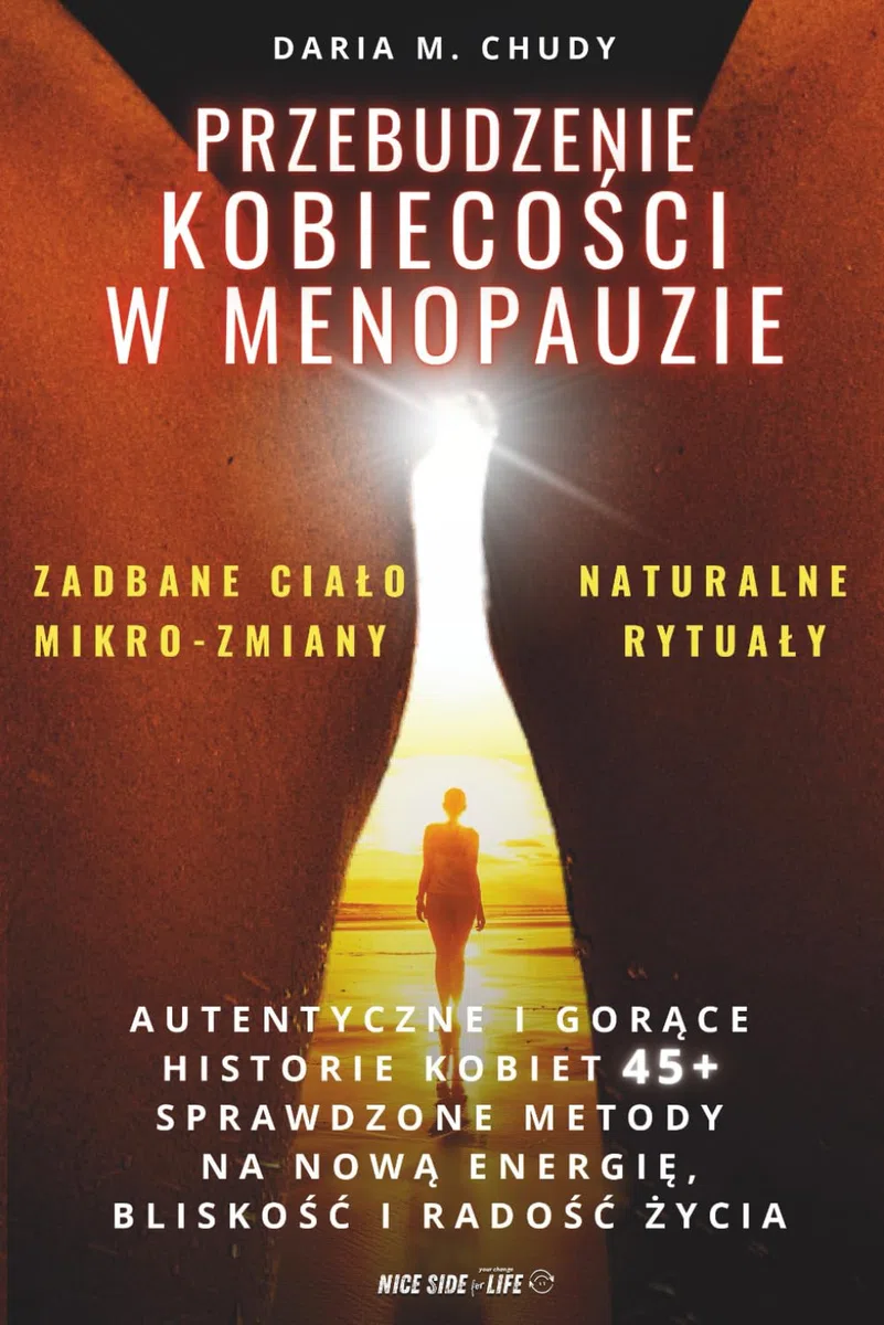 PRZEBUDZENIE KOBIECOŚCI W MENOPAUZIE: Naturalne rytuały, zadbane ciało i mikro-zmiany: Autentyczne i gorące historie kobiet 45+, sprawdzone metody na nową energię, bliskość i radość życia