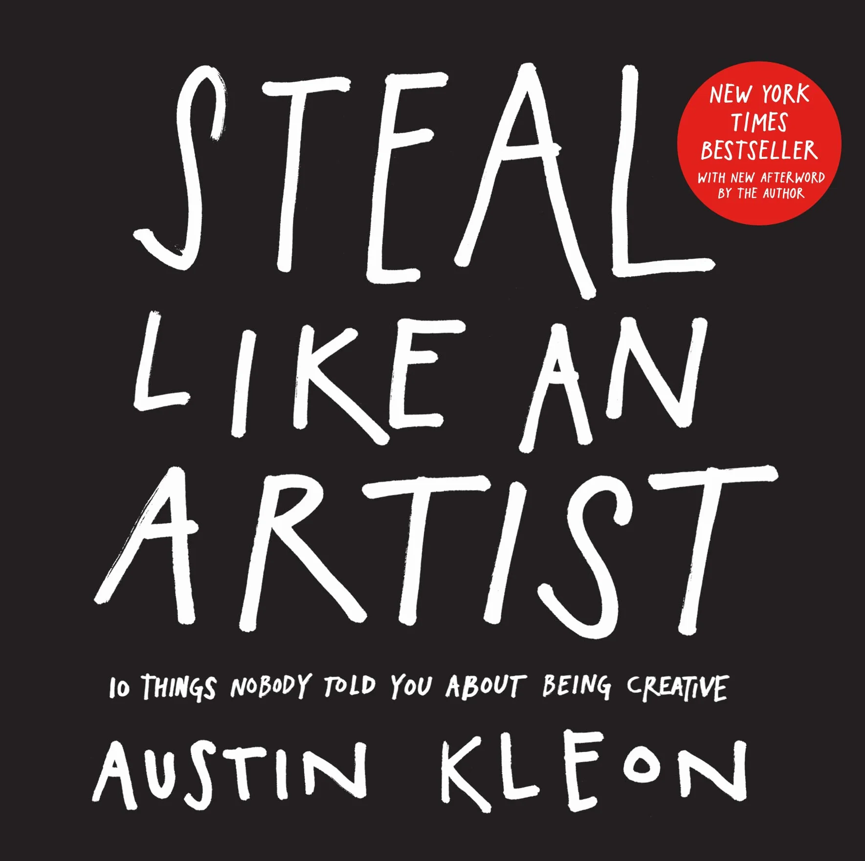 Steal Like An Artist: 10 Things Nobody Told Me About the Creative Life: 10 Things Nobody Told You about Being Creative