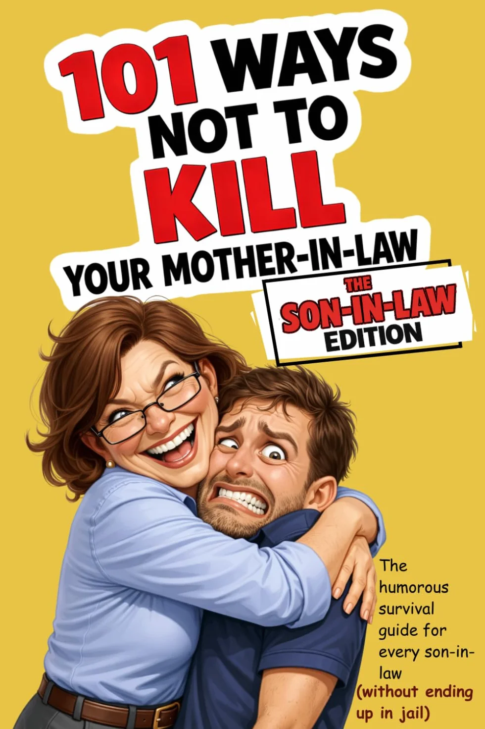 101 Ways Not to Kill Your Mother-in-Law | The Son-in-Law Edition: The humorous survival guide for every son-in-law (without ending up in jail)