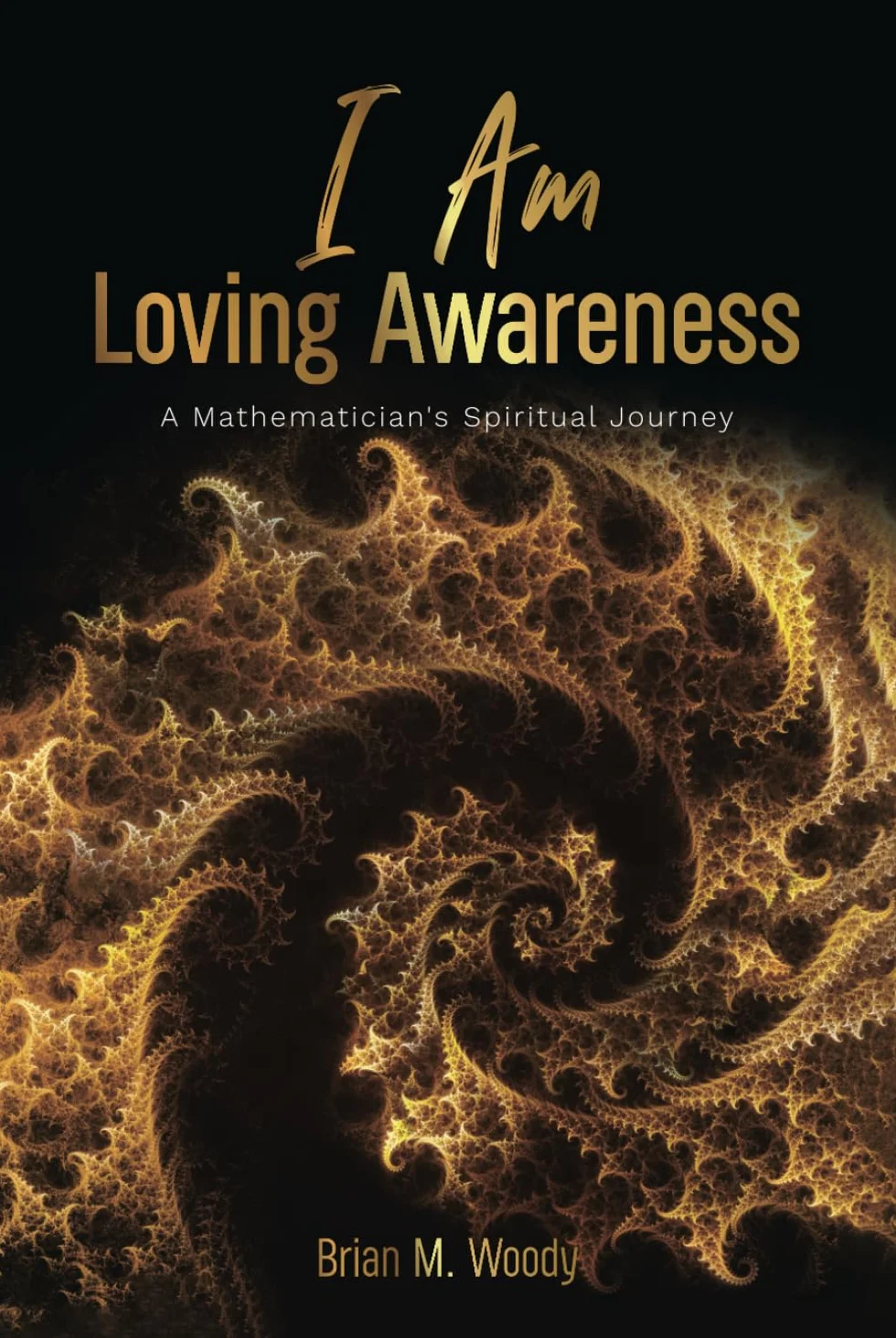 I Am Loving Awareness: A Mathematician's Spiritual Journey