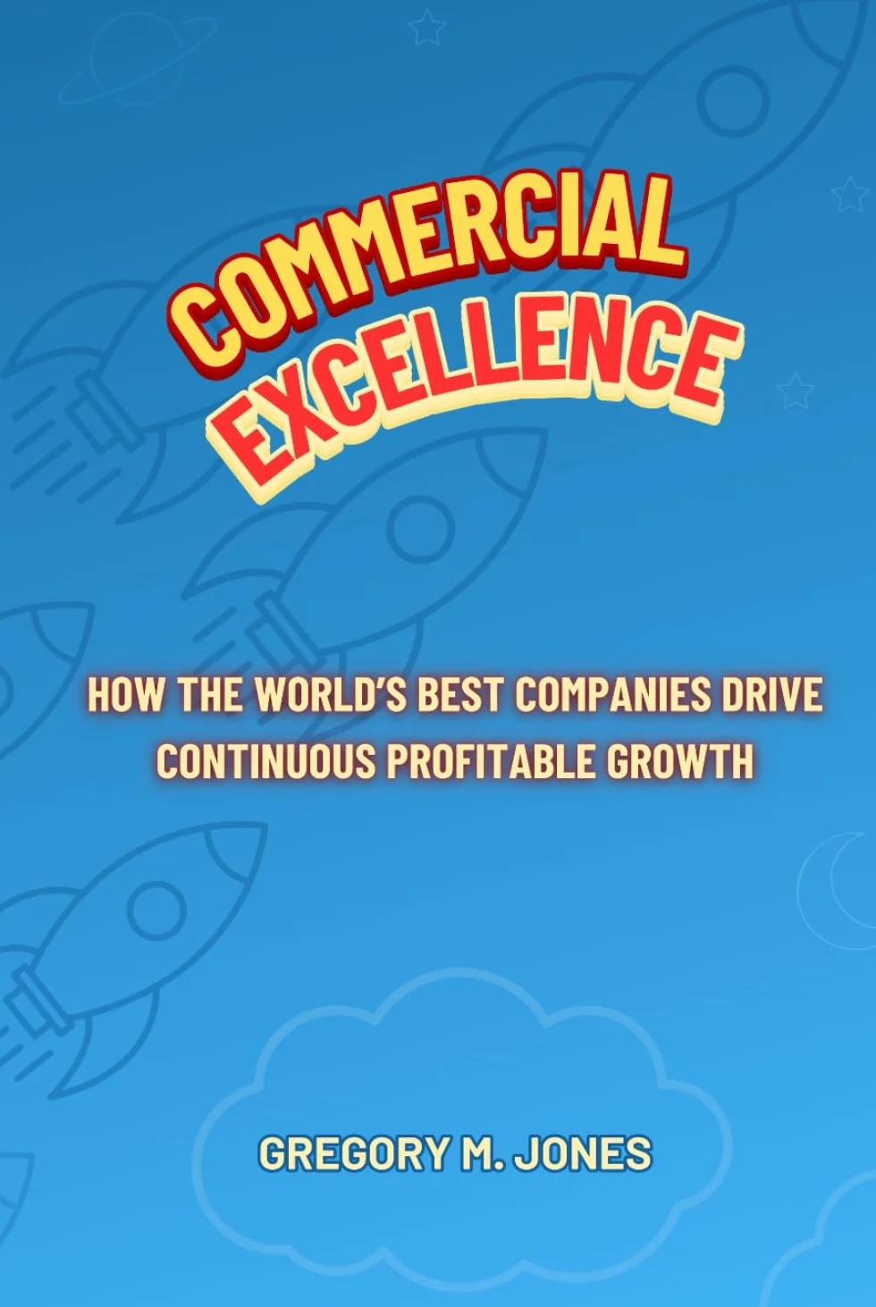 Commercial Excellence: How the world's best companies drive continuous profitable growth
