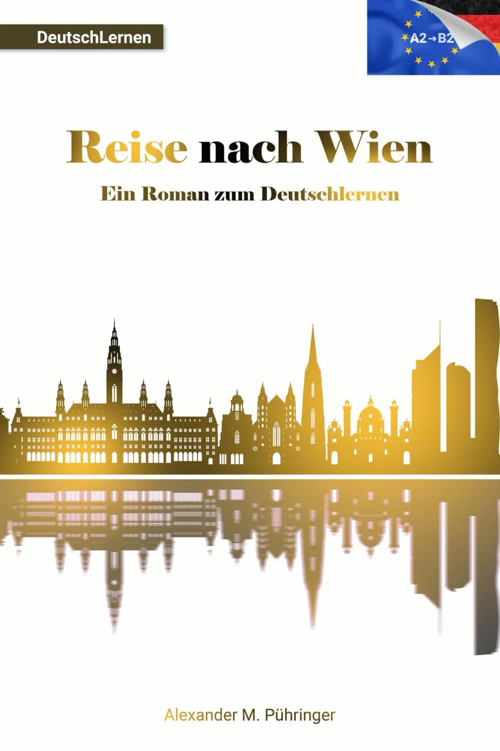 Deutsch Lernen: Reise nach Wien: Leichter Roman für A2-B1/B2 Level mit Übungen und Audios für Anfänger & Fortgeschrittene – lesen, hören und verstehen ... für Deutsch als Fremdsprache für Ausländer
