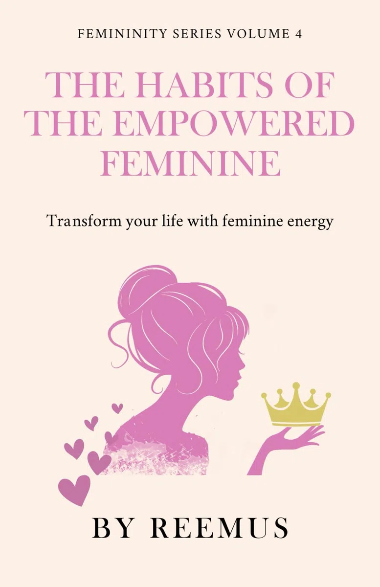 Habits of the Empowered Woman: Transform Your Life With Feminine Energy