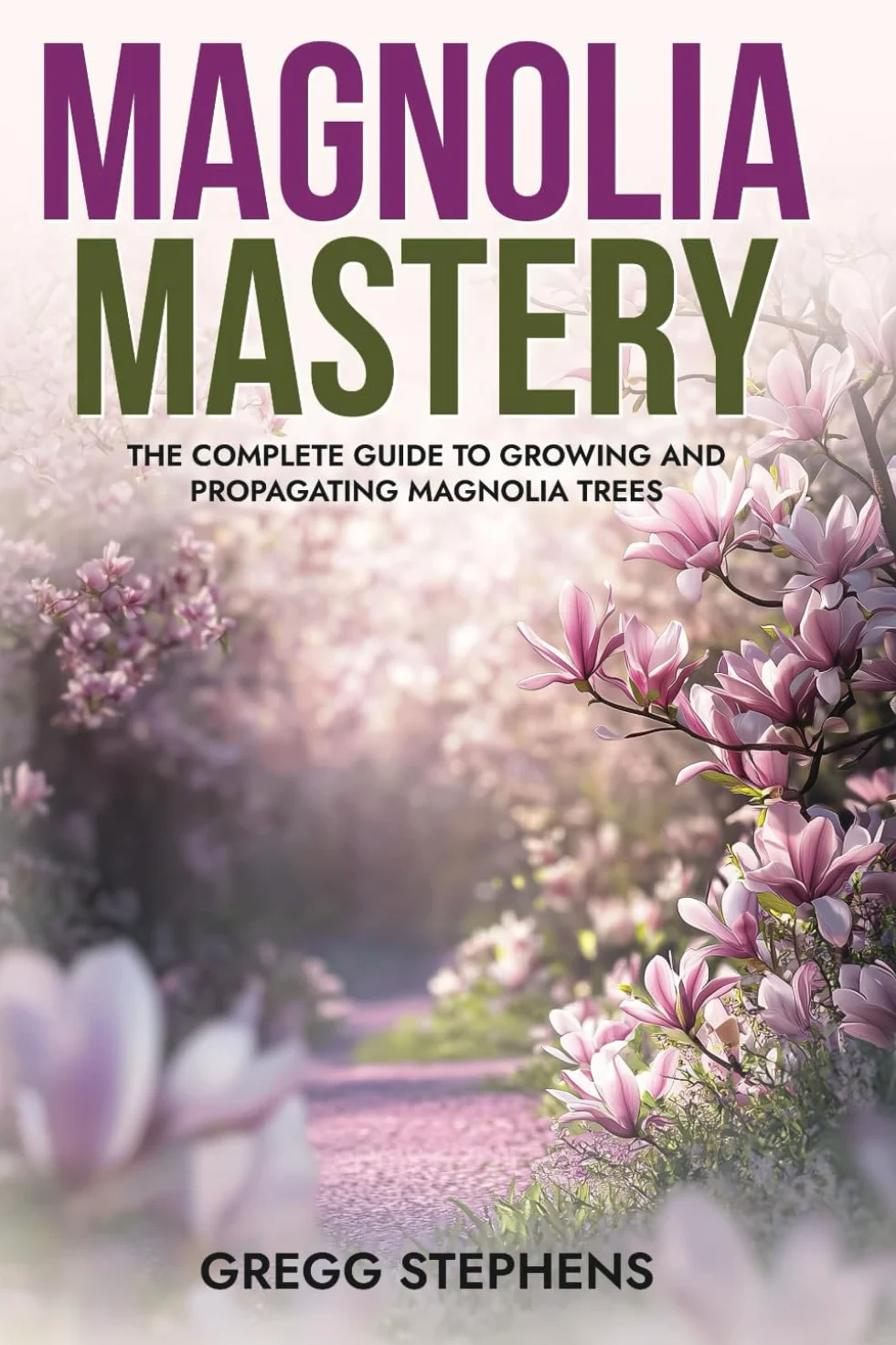 MAGNOLIA MASTERY: The Complete Guide to Growing and Propagating Magnolia Trees