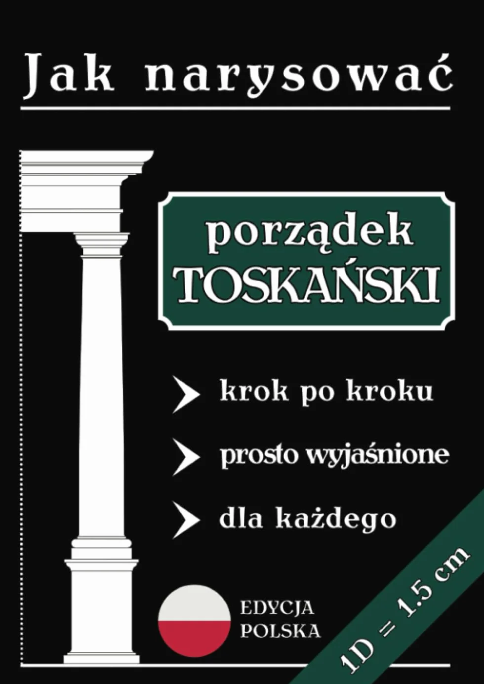 JAK NARYSOWAĆ PORZĄDEK TOSKAŃSKI (EDYCJA POLSKA): Architektura klasyczna dla każdego. Prosto wyjaśnione, krok po kroku - książka do ćwiczeń