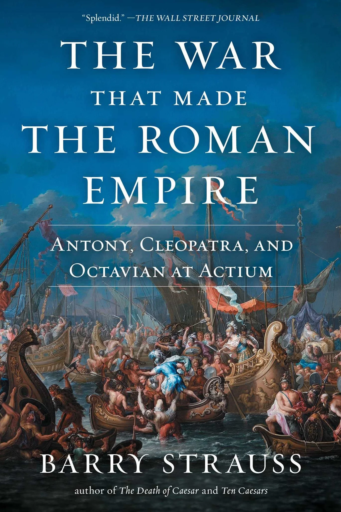 The War That Made the Roman Empire: Antony, Cleopatra, and Octavian at Actium