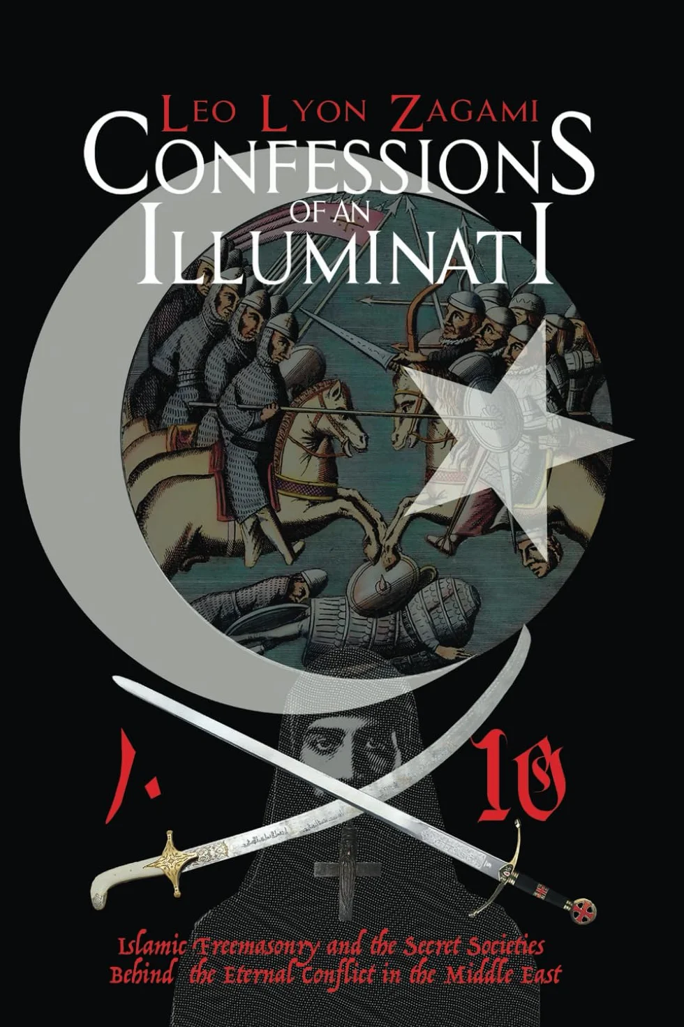Confessions of an Illuminati Volume 10: Islamic Freemasonry and the Secret Societies Behind the Eternal Conflict in the Middle East
