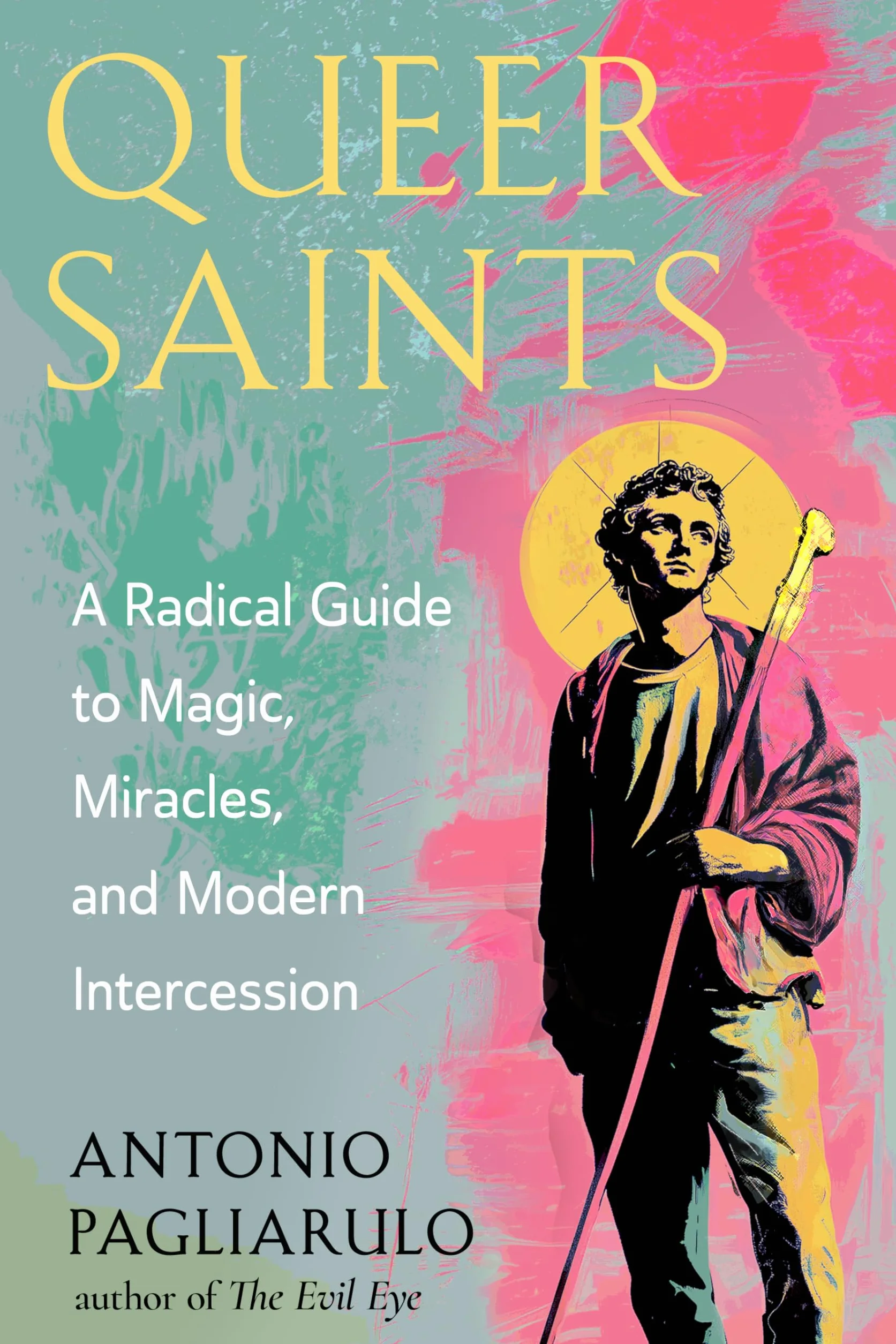 Queer Saints: A Radical Guide to Magic, Miracles, and Modern Intercession