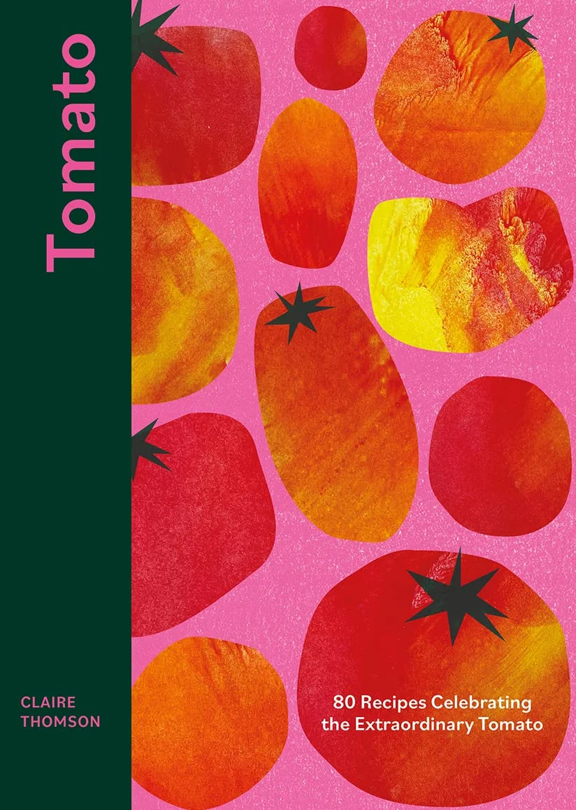 Tomato: 70 Recipes Celebrating the Extraordinary Tomato
