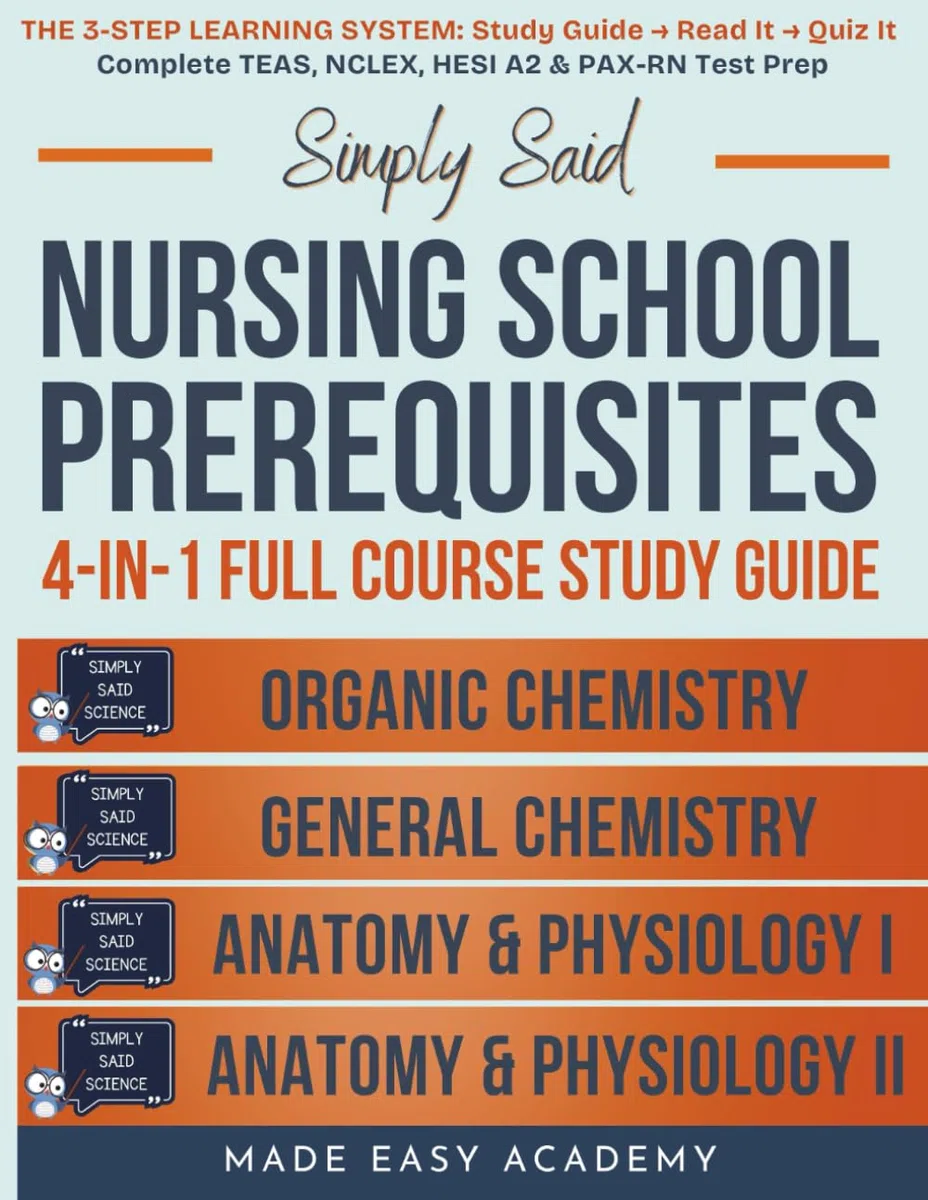 Simply Said Science Nursing School Prerequisites 4-in-1 Full Course Study Guide: General Chemistry, Organic Chemistry, Anatomy & Physiology I & II: Complete TEAS, NCLEX, HESI A2 & PAX-RN Test Prep