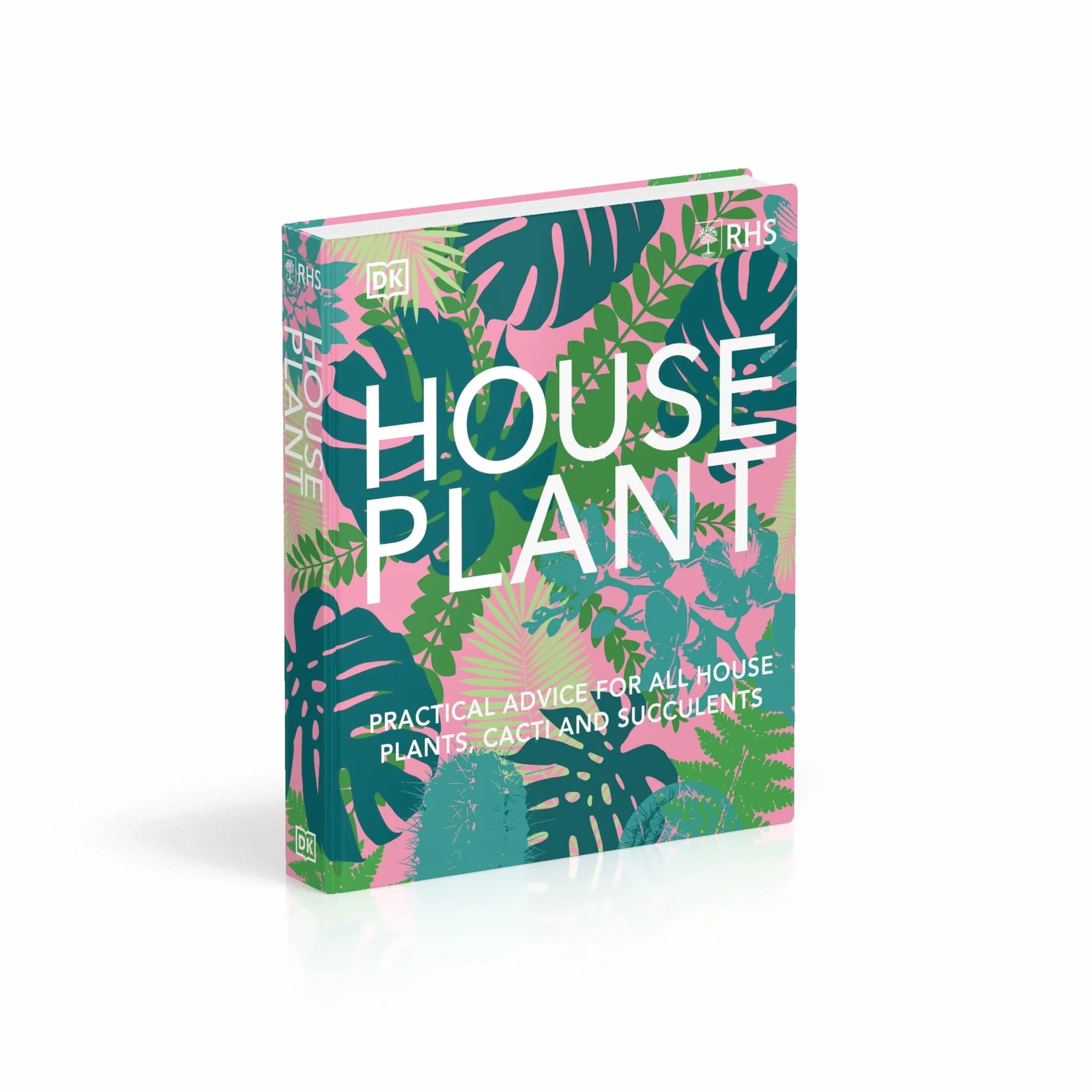 RHS House Plant: Practical Advice for All House Plants, Cacti and Succulents