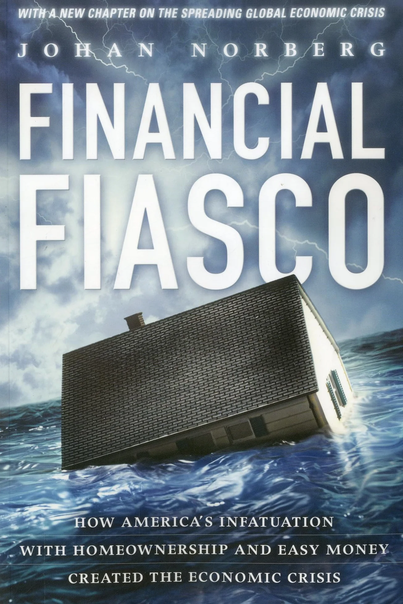Financial Fiasco: How America's Infatuation with Home Ownership and Easy Money Created the Economic Crisis